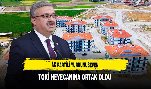 AK Partili Yurdunuseven TOKİ Heyecanına Ortak Oldu