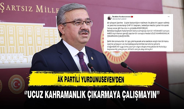 AK Partili Yurdunuseven ''Ucuz Kahramanlık Çıkarmaya Çalışmayın''