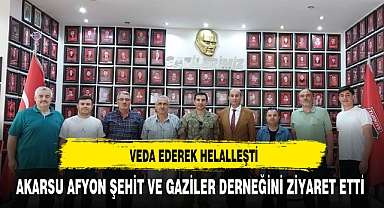 AKARSU AFYON ŞEHİT VE GAZİLER DERNEĞİNİ ZİYARET ETTİ VEDA EDEREK HELALLEŞTİ