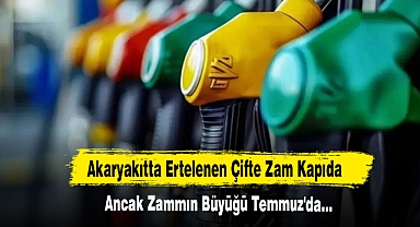 Akaryakıtta Ertelenen Çifte Zam Kapıda Ancak Zammın Büyüğü Temmuz'da…