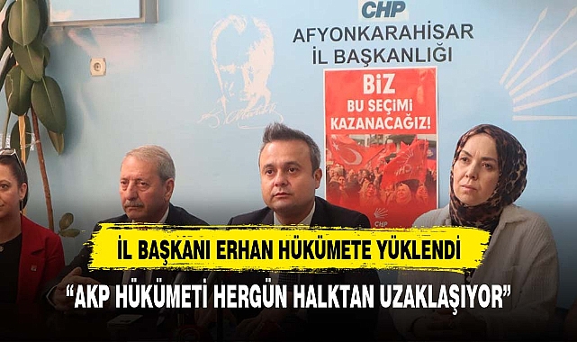 “AKP HÜKÜMETİ HERGÜN HALKTAN UZAKLAŞIYOR”