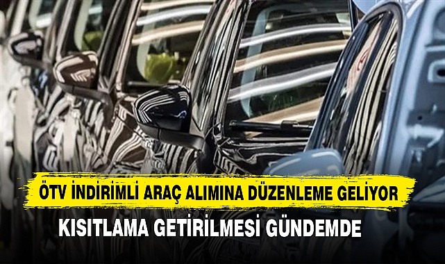 ÖTV İNDİRİMLİ ARAÇ ALIMINA DÜZENLEME GELİYOR