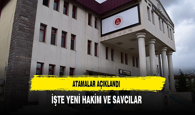 Atamalar Tamamlandı İşte Yeni Hakim ve Savcılar