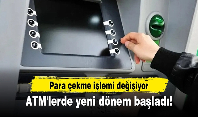 ATM'lerde yeni dönem başladı! Para çekme işlemi değişiyor