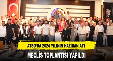 ATSO'DA 2024 YILININ HAZİRAN AYI MECLİS TOPLANTISI YAPILDI