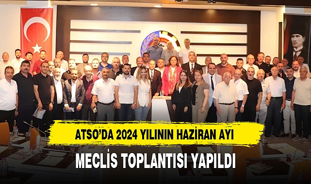 ATSO'DA 2024 YILININ HAZİRAN AYI MECLİS TOPLANTISI YAPILDI