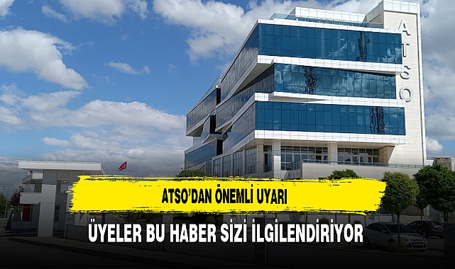 ATSO'dan Önemli Uyarı Üyeler Bu Haber Sizi İlgilendiriyor