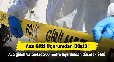 Ava Gitti Uçurumdan Düştü! Ava giden vatandaş 200 metre uçurumdan düşerek öldü