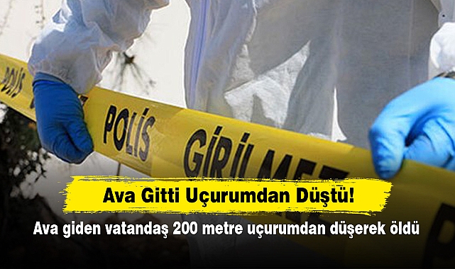 Ava Gitti Uçurumdan Düştü!  Ava giden vatandaş 200 metre uçurumdan düşerek öldü