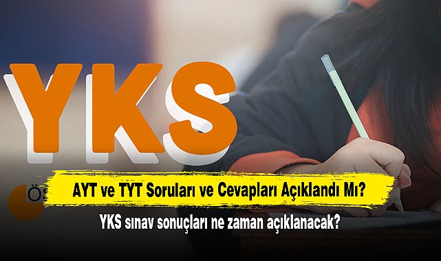 AYT ve TYT Soruları ve Cevapları Açıklandı Mı? YKS sınav sonuçları ne zaman açıklanacak?
