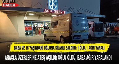 Baba Ve 16 Yaşındaki Oğluna Silahlı Saldırı: 1 Ölü, 1 Ağır Yaralı