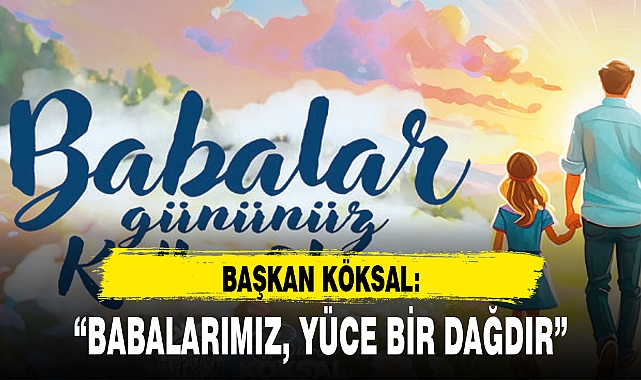 "BABALARIMIZ, YÜCE BİR DAĞDIR"