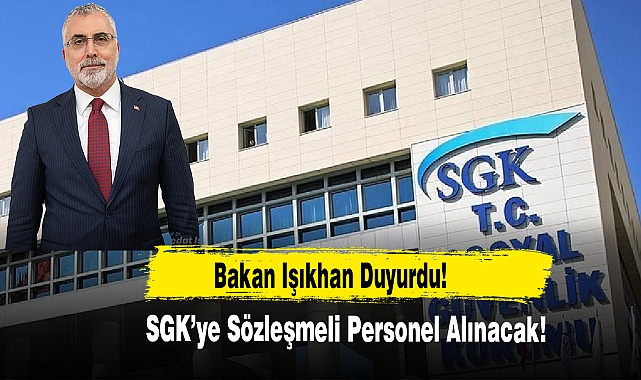 Bakan Işıkhan, Duyurdu! SGK’ye Sözleşmeli Personel Alınacak