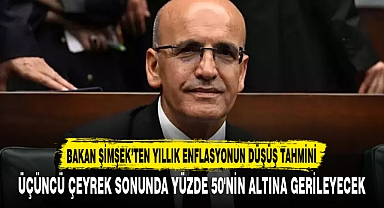 BAKAN ŞİMŞEK’TEN YILLIK ENFLASYONUN DÜŞÜŞ TAHMİNİ