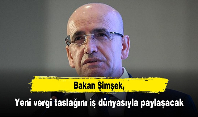 Bakan Şimşek, yeni vergi taslağını iş dünyasıyla paylaşacak