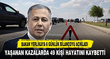 BAKAN YERLİKAYA 6 GÜNLÜK BİLANÇOYU AÇIKLADI