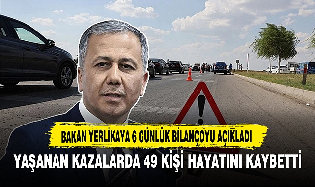 BAKAN YERLİKAYA 6 GÜNLÜK BİLANÇOYU AÇIKLADI