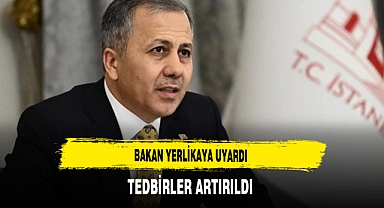 Bakan Yerlikaya Duyurdu Tedbirler Artırıldı