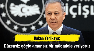 Bakan Yerlikaya: Düzensiz göçle amansız bir mücadele veriyoruz