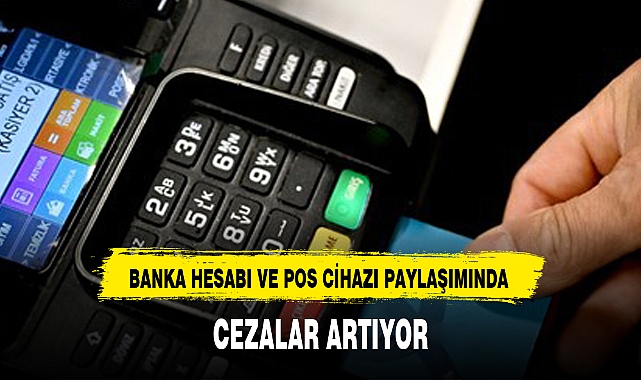 BANKA HESABI VE POS CİHAZI PAYLAŞIMINDA CEZALAR ARTIYOR