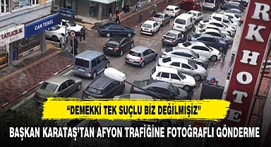 BAŞKAN KARATAŞ'TAN AFYON TRAFİĞİNE FOTOĞRAFLI GÖNDERME