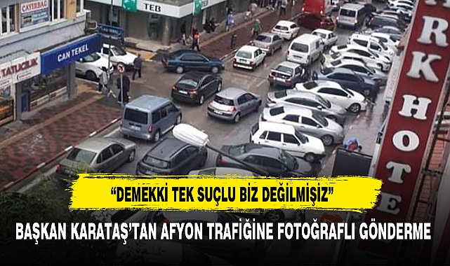 BAŞKAN KARATAŞ'TAN AFYON TRAFİĞİNE FOTOĞRAFLI GÖNDERME