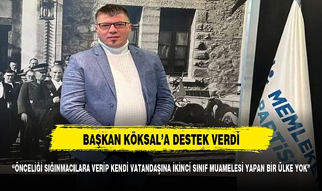 BAŞKAN KÖKSAL'A  DESTEK VERDİ:"KENDİ VATANDAŞLARINI İKİNCİ SINIF İNSAN MUAMELESİ UYGULAYAN BAŞKA BİR ÜLKE YOKTUR"
