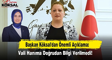 Başkan Köksal'dan Önemli Açıklama: Vali Hanıma Doğrudan Bilgi Verilmedi!