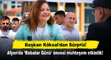 Başkan Köksal'dan Sürpriz: Afyon'da 'Babalar Günü' öncesi muhteşem etkinlik!