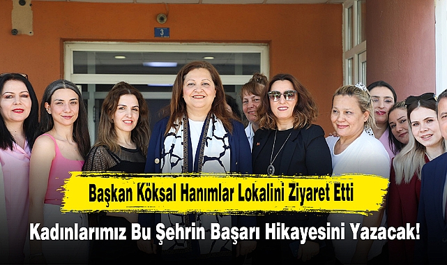Başkan Köksal: Kadınlarımız Bu Şehrin Başarı Hikayesini Yazacak!