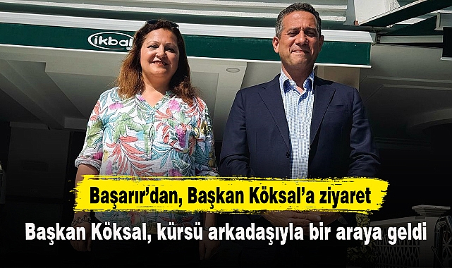 Başkan Köksal, kürsü arkadaşıyla bir araya geldi