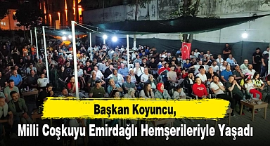 Başkan Koyuncu, Milli Coşkuyu Emirdağlı Hemşerileriyle Yaşadı
