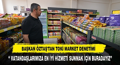 Başkan Öztaş'tan TOKİ Market Denetimi