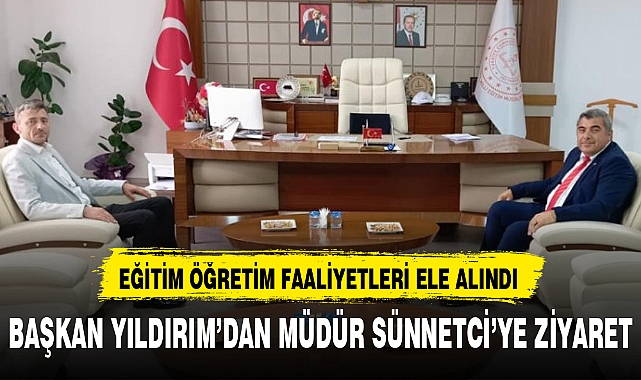 BAŞKAN YILDIRIM'DAN MÜDÜR SÜNNETCİ'YE ZİYARET