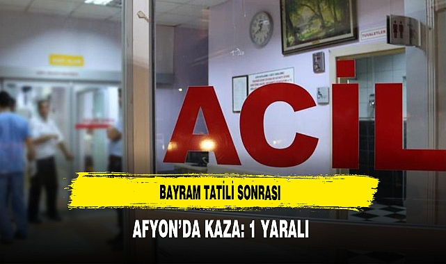 Bayram Tatili Sonrası Afyon'da Kaza: 1 Yaralı