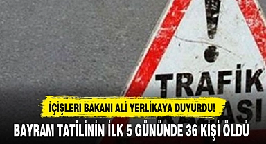 BAYRAM TATİLİNİN İLK 5 GÜNÜNDE 36 KİŞİ ÖLDÜ