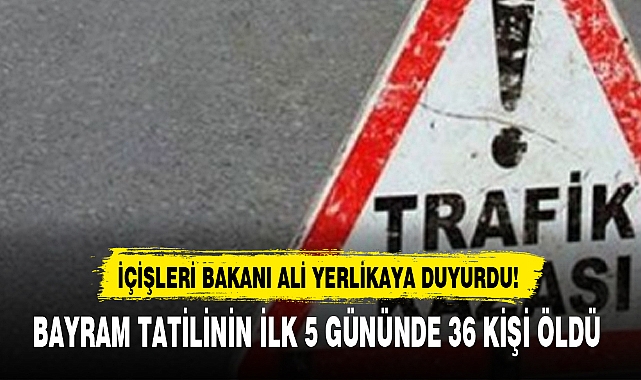 BAYRAM TATİLİNİN İLK 5 GÜNÜNDE 36 KİŞİ ÖLDÜ