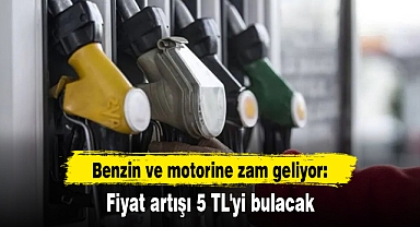 Benzin ve motorine zam geliyor: Fiyat artışı 5 TL'yi bulacak