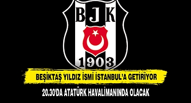 Beşiktaş Yıldız İsmi İstanbul'a Getiriyor