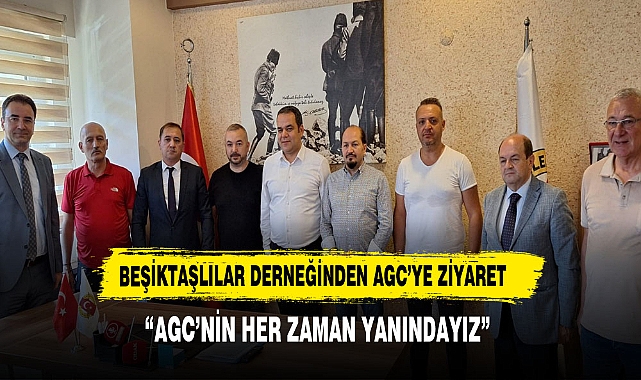BEŞİKTAŞLILAR DERNEĞİNDEN AGC'YE ZİYARET