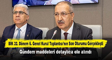 BİK 32. Dönem 6. Genel Kurul Toplantısı: Gündem maddeleri detaylıca ele alındı