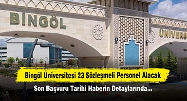 Bingöl Üniversitesi 23 Sözleşmeli Personel Alacak! Son Başvuru Tarihi Haberin Detaylarında…