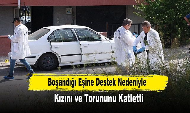 Boşandığı Eşine Destek Olduğu İçin Kızını ve Torununu Katletti