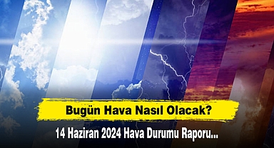 Bugün Hava Nasıl Olacak? 14 Haziran 2024 Hava Durumu Raporu...