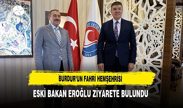 Burdur'un Fahri Hemşehrisi Eski Bakan Eroğlu Ziyarete Bulundu