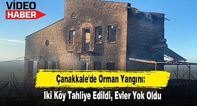 Çanakkale'de Orman Yangını: İki Köy Tahliye Edildi, Evler Yok Oldu!