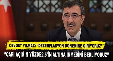 CEVDET YILMAZ: “DEZENFLASYON DÖNEMİNE GİRİYORUZ”
