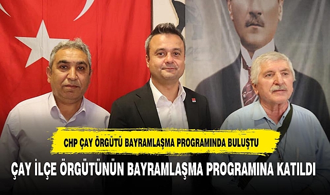 CHP AFYONKARAHİSAR İL BAŞKANI FARUK DUHA ERHAN ÇAY İLÇE ÖRGÜTÜ'NÜN BAYRAMLAŞMA TÖRENİNE KATILDI