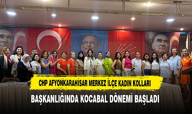 CHP Afyonkarahisar Merkez İlçe Kadın Kolları Başkanlığında Kocabal Dönemi Başladı