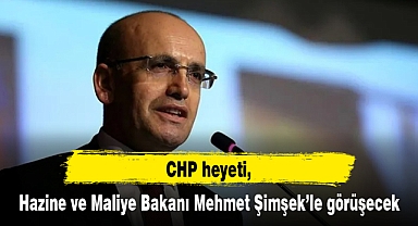 CHP heyeti, Hazine ve Maliye Bakanı Mehmet Şimşek'le görüşecek